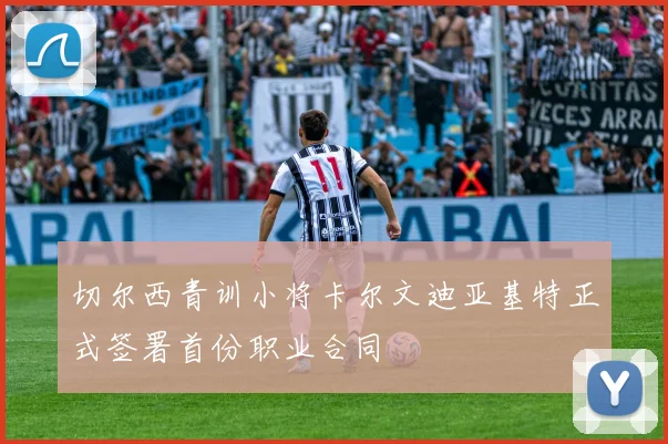 切尔西青训小将卡尔文迪亚基特正式签署首份职业合同