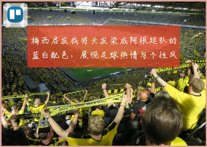 梅西启发我将头发染成阿根廷队的蓝白配色，展现足球热情与个性风采
